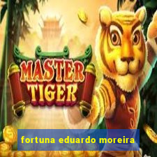 fortuna eduardo moreira